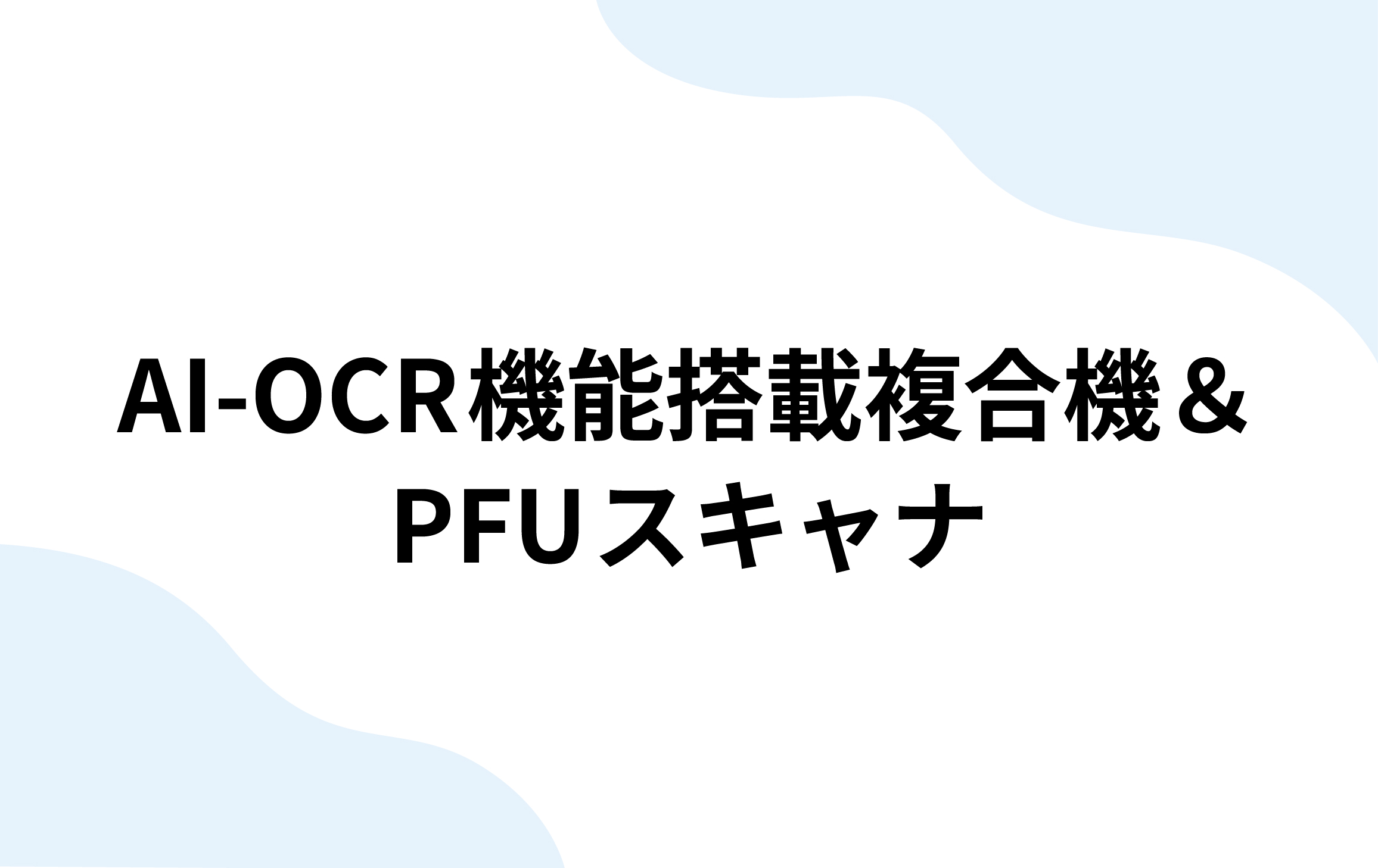 AI-OCR機能搭載複合機＆PFUスキャナ（RICOH）
